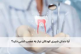 آیا دندان شیری نیاز به عصب کشی دارد